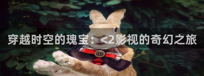 熊猫电影网在线观看完整版：穿越时空的瑰宝：<2影视的奇幻之旅