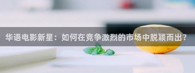熊猫电影xm66免费观看：华语电影新星：如何在竞争激烈的市场中脱颖而出？